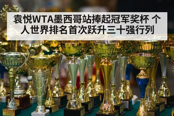 袁悦WTA墨西哥站捧起冠军奖杯 个人世界排名首次跃升三十强行列